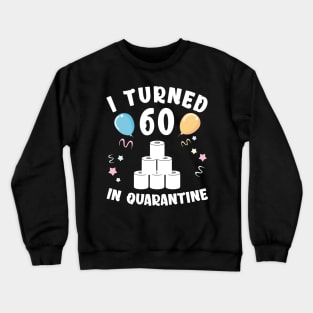 I Turned 60 In Quarantine Crewneck Sweatshirt